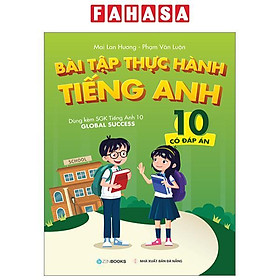 Bài Tập Thực Hành Tiếng Anh 10 - Có Đáp Án (Dùng Kèm SGK Tiếng Anh 10 Global Success)