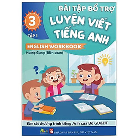 Bài Tập Bổ Trợ Luyện Viết Tiếng Anh - English Workbook Lớp 3 - Tập 1