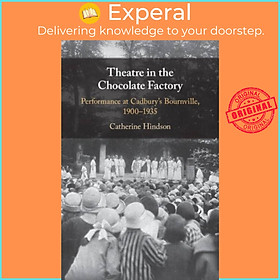 Sách - Theatre in the Chocolate Factory - Performance at Cadbury's Bournvil by Catherine Hindson (UK edition, hardcover)