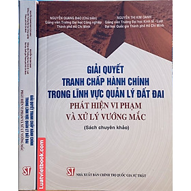 Giải quyết tranh chấp hành chính trong lĩnh vực quản lý đất đai – Phát hiện vi phạm và xử lý vướng mắc (Sách chuyên khảo)