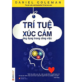 Cuốn Sách Giúp Bạn Hiểu Rõ Về Tầm Quan Trọng Của Trí Tuệ Xúc Cảm (EQ) Và Chỉ Ra Cách Thức Để Nuôi Dưỡng, Phát Triển Chúng: Trí Tuệ Xúc Cảm Ứng Dụng Trong Công Việc