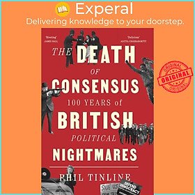 Sách - The Death of Consensus - 100 Years of British Political Nightmares by Phil Tinline (UK edition, paperback)