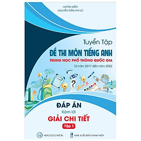 TUYỂN TẬP ĐỀ THI MÔN TIẾNG ANH TRUNG HỌC PHỔ THÔNG QUỐC GIA TỪ NĂM 2017 ĐẾN 2022 – ĐÁP ÁN CÙNG LỜI GIẢI CHI TIẾT