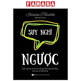 Suy Nghĩ Ngược - Cuốn Sách Cải Thiện Suy Nghĩ Giúp Bạn Sống Chủ Động, Tích Cực Và Thành Công