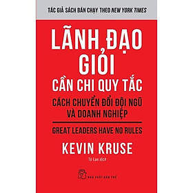 Lãnh Đạo Giỏi Cần Chi Quy Tắc: Cách Chuyển Đổi Đội Ngũ Và Doanh Nghiệp - Bản Quyền