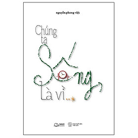 Chúng Ta Sống, Là Vì…? - Tặng kèm Bookmark
