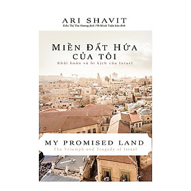 Miền Đất Hứa Của Tôi - Khải Hoàn Và Bi Kịch Của Israel (Ari Shavit)- BẢN QUYỀN