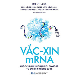 VẮC-XIN MRNA - CUỘC CHINH PHỤC ĐẠI DỊCH COVID-19 TỪ CÁI NHÌN TRONG CUỘC