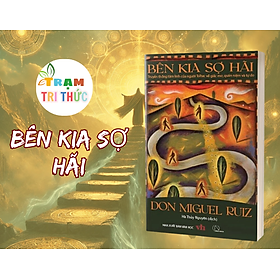 BÊN KIA SỢ HÃI - Truyền Thống Tâm Linh Của Người Toltec Về Giấc Mơ, Quán Niệm Và Tự Do - Don Miguel Ruiz - Hà Thủy Nguyên dịch - Nhà Xuất Bản Văn Học