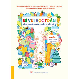 Bé vui học Toán (Hành trang cho bé chuẩn bị vào lớp 1) - Quyển 1 (Dành cho trẻ từ 4 - 5 tuổi)