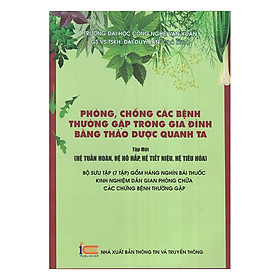 [Download Sách] Phòng, Chống Các Bệnh Thường Gặp Trong Gia Đình Bằng Thảo Dược Quanh Ta (Tập 1: Hệ Tuần Hoàn, Hệ Hô Hấp , Hệ Tiết Niệu, Hệ Tiêu Hóa)