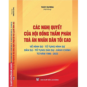 Các Nghị Quyết Của Hội Đồng Thẩm Phán Toà Án Nhân Dân Tối Cao Về Hình Sự – Tố Tụng Hình Sự – Dân Sự – Tố Tụng Dân Sự -Hành Chính