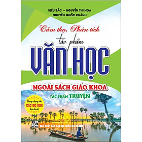 Cảm thụ, phân tích tác phẩm văn học ngoài sách giáo khoa tác phẩm truyện (dùng chung các bộ sgk hiện hành) - HA - Hồng Hà