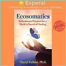 Sách - Ecosomatics - Embodiment Practices for a World in Search of Healing by Cheryl Pallant (US edition, paperback)