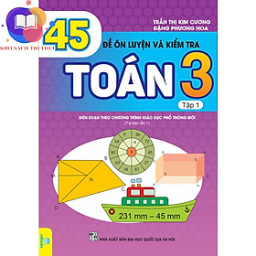 Sách - 45 Đề Ôn Luyện và Kiểm Tra Toán 3 tập 1 - Biên soạn theo chương trình giáo dục phổ thông mới - Kho sách tri thức