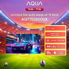 Google Tivi Aqua QLED 4K 75 inch AQT75S800UX - Freeship toàn quốc - Bảo hành 1 đổi 1 trong 730 ngày đối với lỗi màn hình - Hàng chính hãng
