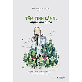 Tâm Tĩnh Lặng, Miệng Mỉm Cười - Giải Phóng Chính Mình Khỏi Những Suy Nghĩ Và Cảm Xúc Tiêu Cực.
(Tặng Kèm 1 Bookmark)
