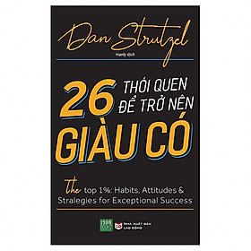 Những Chiến Lược Và Kỹ Thuật Để Đưa Bạn Vào Nhóm 1% Những Người Giàu Nhất : 26 Thói Quen Để Trở Nên Giàu Có