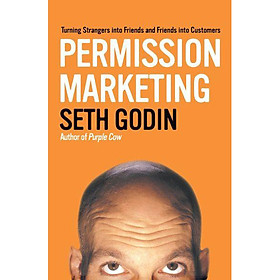 Permission Marketing: Turning Strangers Into Friends And Friends Into Customers