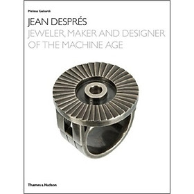 Jean Despres: Jeweler Maker and Designer of the Machine Age