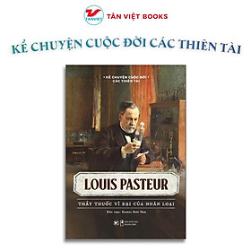 Sách - Louis Pasteur - Thầy Thuốc Vĩ Đại Của Nhân Loại - Kể Chuyện Cuộc Đời Các Thiên Tài - Tân Việt Books