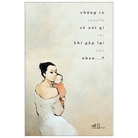 Sách Chúng Ta Sẽ Nói Gì Khi Gặp Lại Nhau