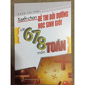 Hình ảnh Tuyển chọn đề thi bồi dưỡng học sinh giỏi lớp 6,7,8 môn Toán