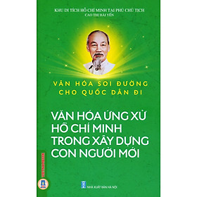 Văn Hoá Soi Đường Cho Quốc Dân Đi - Văn Hoá Ứng Xử Hồ Chí Minh Trong Xây Dựng Con Người Mới