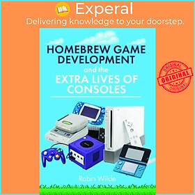 Sách - Homebrew Game Development and The Extra Lives of Consoles by Robin Wilde (UK edition, hardcover)