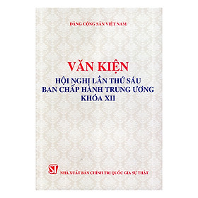 Download sách Văn Kiện Hội Nghị Lần Thứ Sáu Ban Chấp Hành Trung Ương Khóa XII