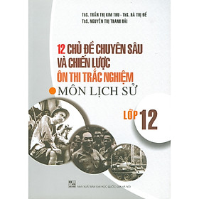 Hình ảnh 12 Chủ Đề Chuyên Sâu Và Chiến Lược Ôn Thi Trắc Nghiệm Môn Lịch Sử Lớp 12