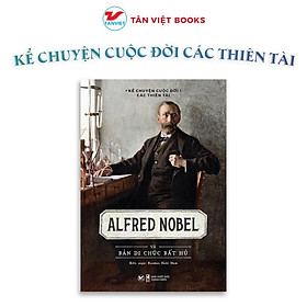 Alfred Nobel Và Bản Di Chúc Bất Hủ - Kể Chuyện Cuộc Đời Các Thiên Tài - Tân Việt Books - Tân Việt