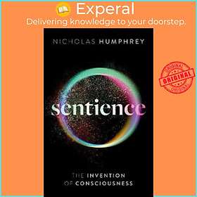 Sách - Sentience : The Invention of Consciousness by Nicholas Humphrey (UK edition, hardcover)