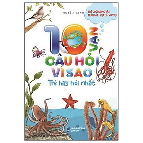 10 Vạn Câu Hỏi Vì Sao Trẻ Hay Hỏi Nhất - Thế Giới Động Vật, Trái Đất, Địa Lý, Vũ Trụ