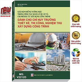 Sách Giải Đáp Những Vướng Mắc Trong Công Tác Quản Lý Dự Án và Chi Phí Đầu Tư Xây Dựng Công Trình (Dành cho chỉ huy trưởng thiết kế thi công nghiệm thu xây dựng công trình – V2212D