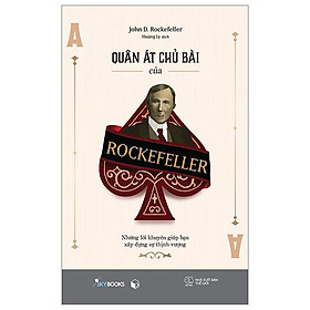 Quân Át Chủ Bài Của Rockefeller - Những Lời Khuyên Giúp Bạn Xây Dựng Sự Thịnh Vượng