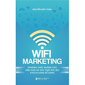 Wifi Marketing - Phương Thức Quảng Cáo Hiệu Quả Và Thu Thập Dữ Liệu Khách Hàng Dễ Dàng - Nguyễn Bảo Toàn - (bìa mềm)