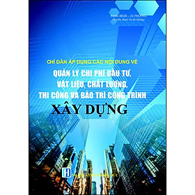Chỉ Dẫn Áp Dụng Các Nội Dung Về
Quản Lý Chi Phí Đầu Tư, Vật Liệu, Chất Lượng, Thi Công
Và Bảo Trì Công Trình Xây Dựng
