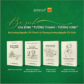 Bộ Sách Gia Đình Tướng Thanh – Tướng Vịnh: Hành Trình Vì Hòa Bình + Những Câu Chuyện Về Đại Tướng Nguyễn Chí Thanh + Những Cánh Thư Ra Bắc Vào Nam + Nguyễn Chí Thanh – Những Góc Nhìn Từ Hậu Thế
