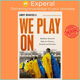 Sách - We Play On - Shakhtar Donetsk's Fight for Ukraine, Football and Freedom by Andy Brassell (UK edition, hardcover)