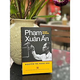 PHẠM XUÂN ẨN – Tên người như cuộc đời – Nguyễn Thị Ngọc Hải – NXB Tổng hợp TP.HCM