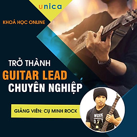 Khóa học PHONG CÁCH SỐNG- Từ mù tịt trở thành guitar lead UNICA.VN