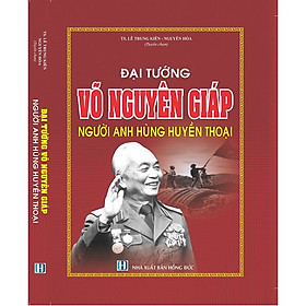 Hình ảnh Đại tướng Võ Nguyên Giáp Người Anh Hùng Huyền Thoại