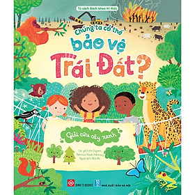 Sách Bách khoa tri thức - Chúng ta có thể bảo vệ Trái Đất (Bảo vệ cây xanh, gấu Bắc Cực, loài ong) - Đinh Tị Books