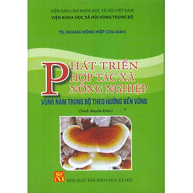 Hình ảnh Phát Triển Hợp Tác Xã Nông Nghiệp Vùng Nam Trung Bộ Theo Hướng Biển Đông (Sách chuyên khảo)