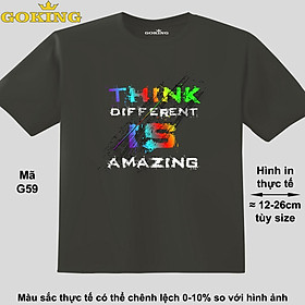 Think different is amazing, mã G59. Áo thun hàng hiệu GOKING cao cấp cho cả gia đình, công nghệ in Nhật Bản sắc nét 4K. Form unisex cho nam nữ, trẻ em, bé trai gái