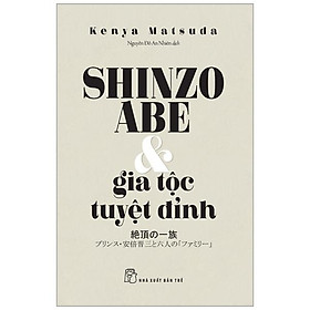 Shinzo Abe Và Gia Tộc Tuyệt Đỉnh