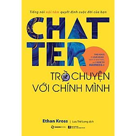 Sách: Chatter - Trò chuyện với chính mình: Tiếng nói nội tâm quyết định cuộc đời của bạn - Tác giả: Ethan Kross