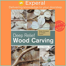 Sách - Deep Relief Wood Carving - Simple Techniques for Complex Projects by Kevin Walker (UK edition, paperback)