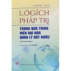 Lôgích pháp trị trong quá trình hiện đại hóa quản lý đất nước (Sách tham khảo)